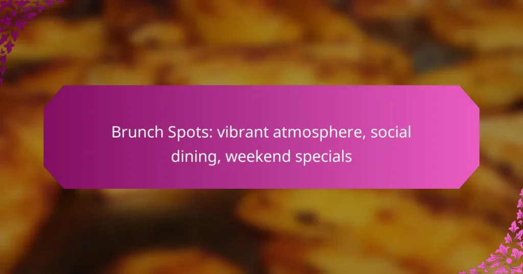Brunch Spots: vibrant atmosphere, social dining, weekend specials