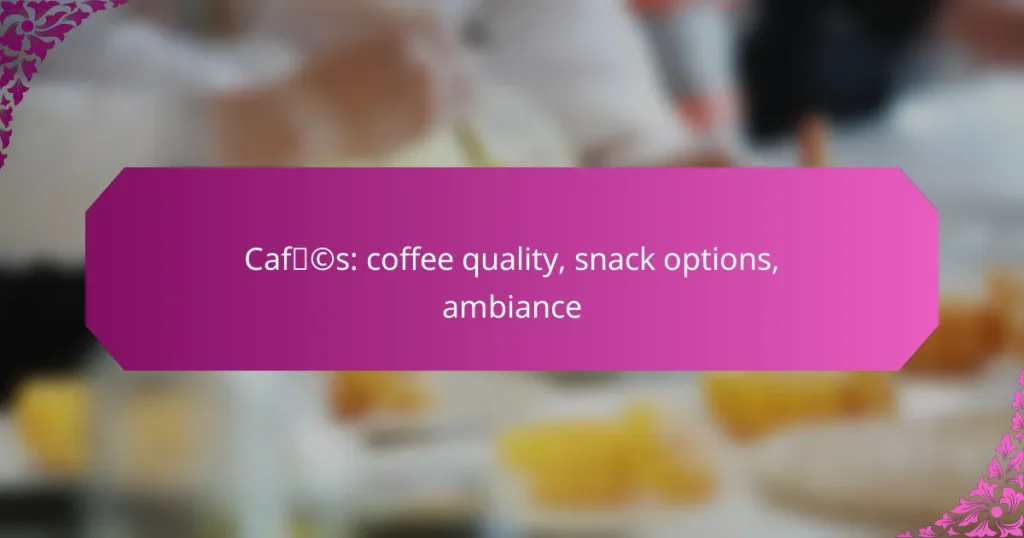 Cafés: coffee quality, snack options, ambiance