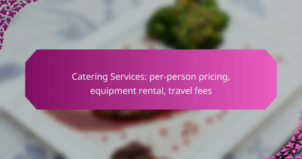Catering Services: per-person pricing, equipment rental, travel fees