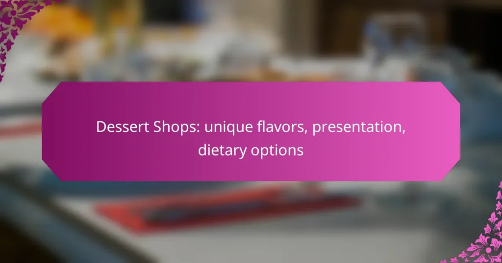 Dessert Shops: unique flavors, presentation, dietary options