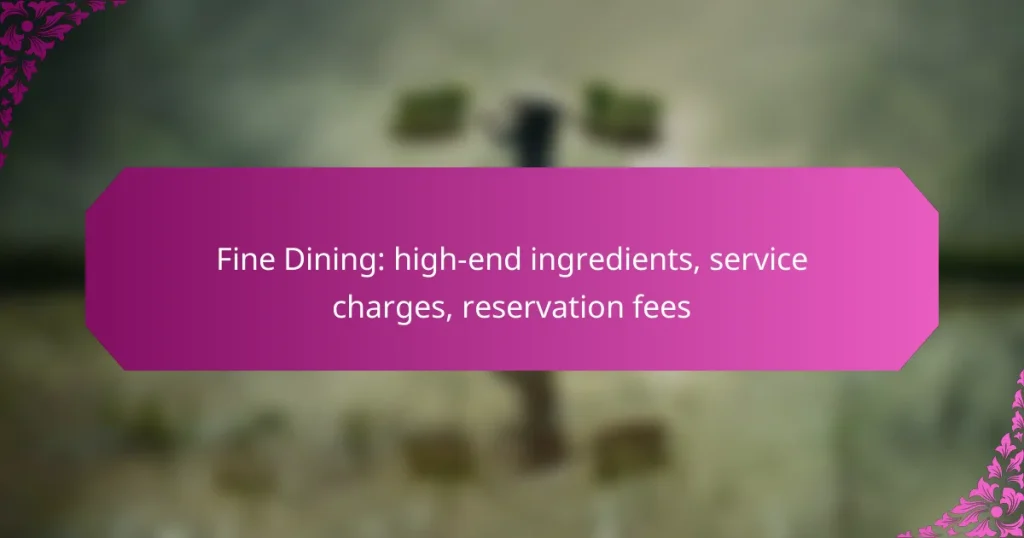 Fine Dining: high-end ingredients, service charges, reservation fees