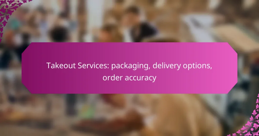 Takeout Services: packaging, delivery options, order accuracy