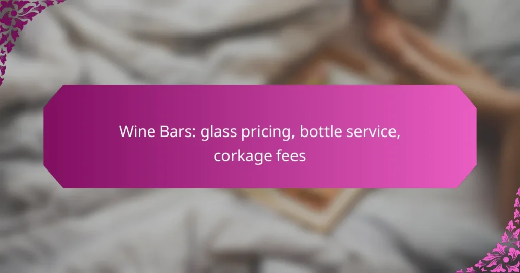 Wine Bars: glass pricing, bottle service, corkage fees