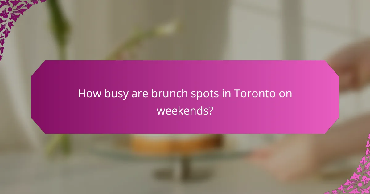 How busy are brunch spots in Toronto on weekends?