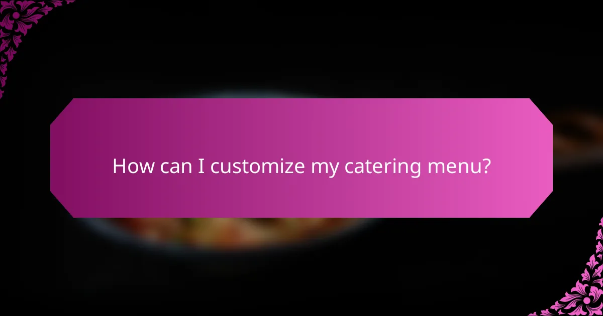 How can I customize my catering menu?