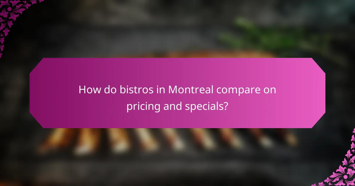 How do bistros in Montreal compare on pricing and specials?