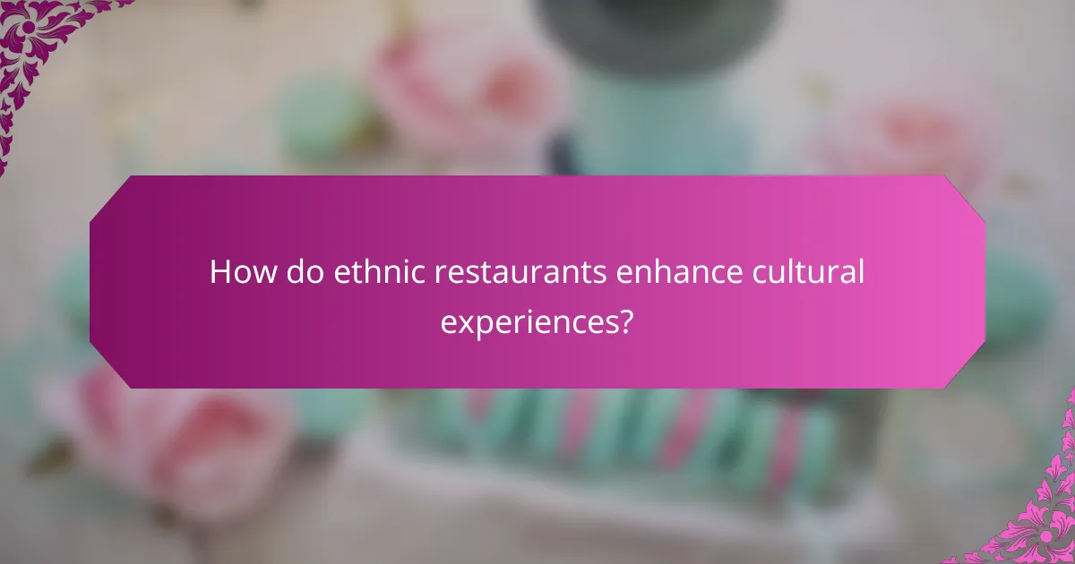 How do ethnic restaurants enhance cultural experiences?