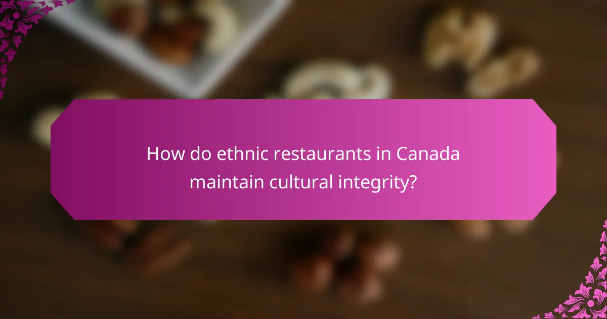 How do ethnic restaurants in Canada maintain cultural integrity?