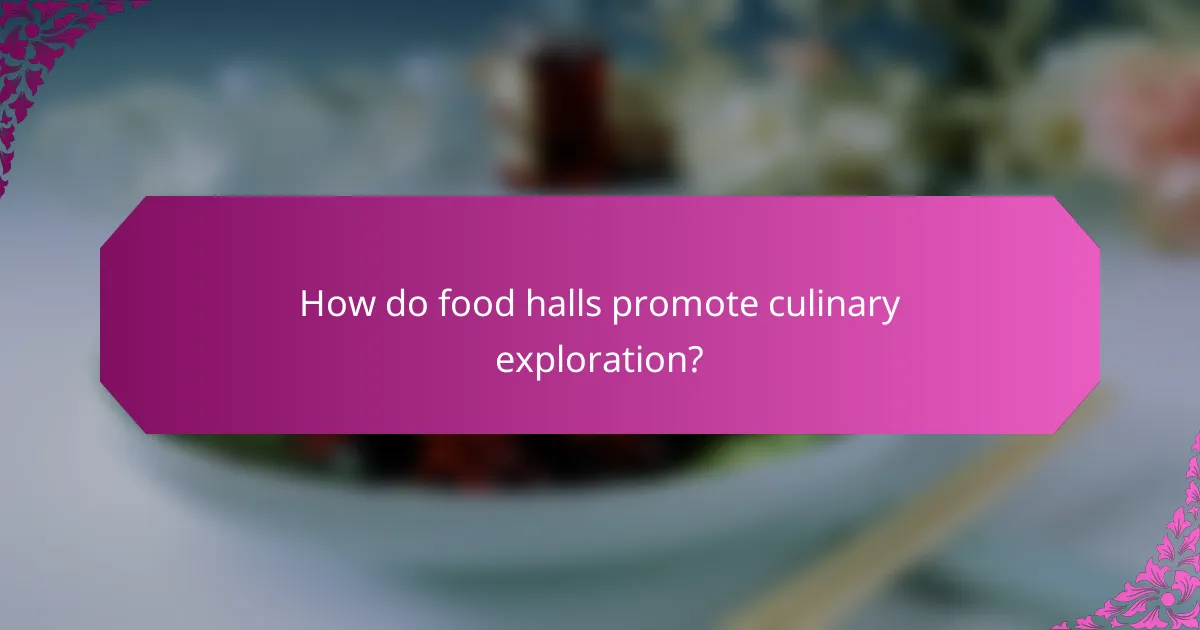 How do food halls promote culinary exploration?