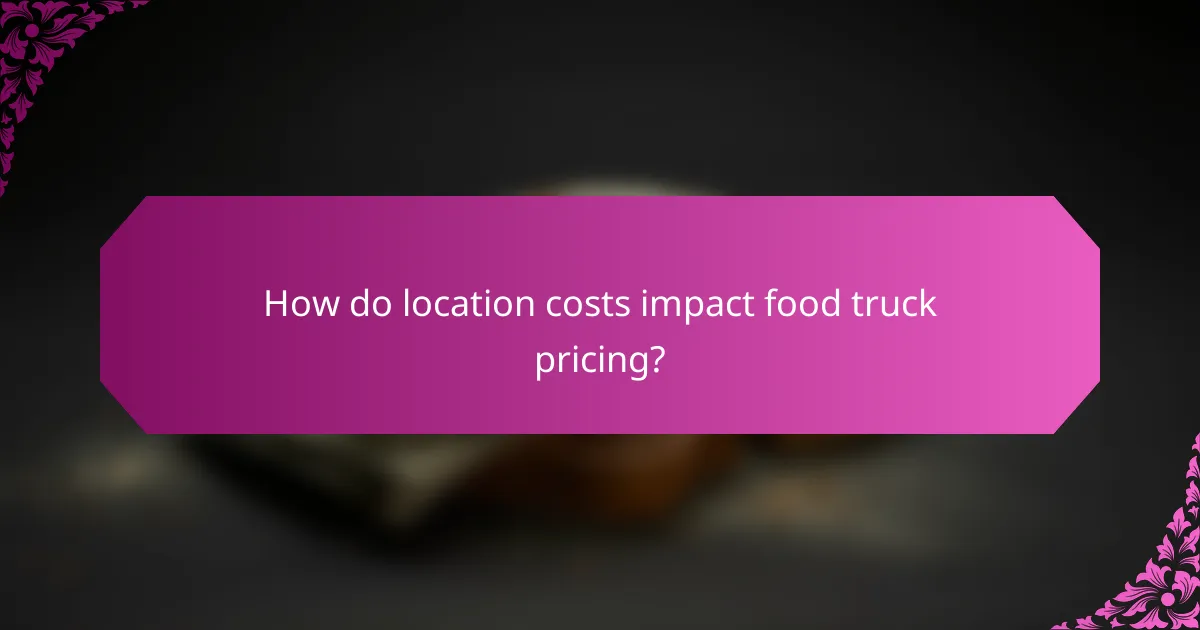 How do location costs impact food truck pricing?