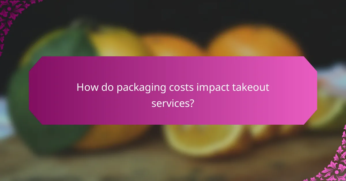 How do packaging costs impact takeout services?