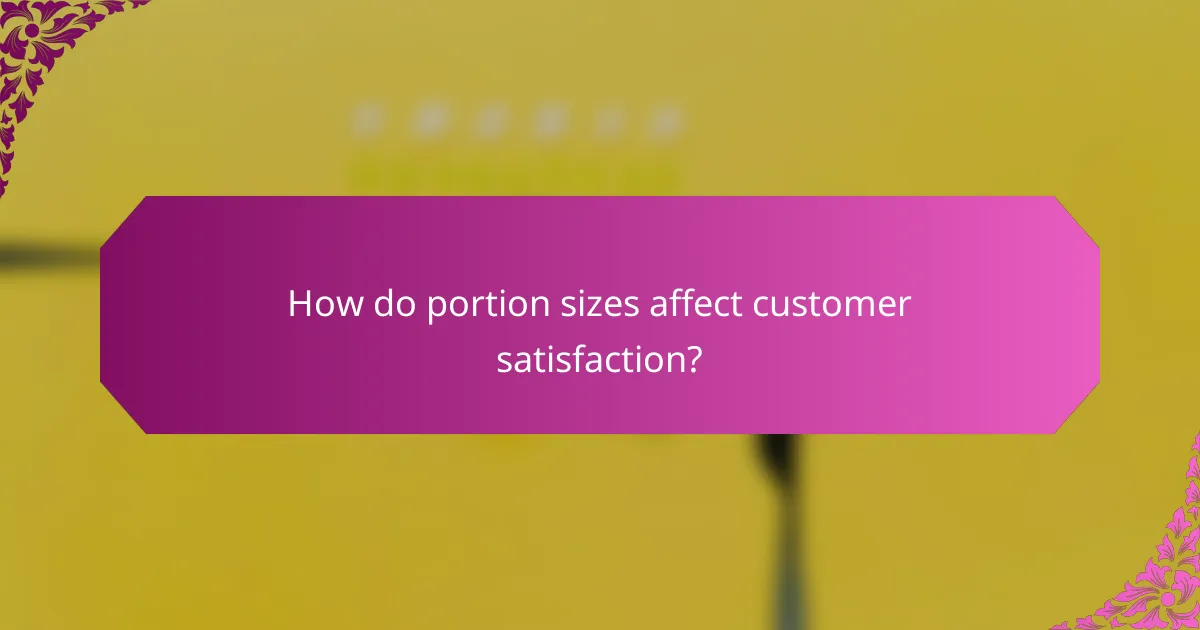 How do portion sizes affect customer satisfaction?