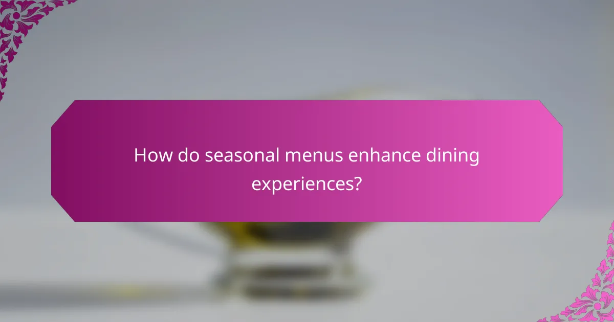 How do seasonal menus enhance dining experiences?