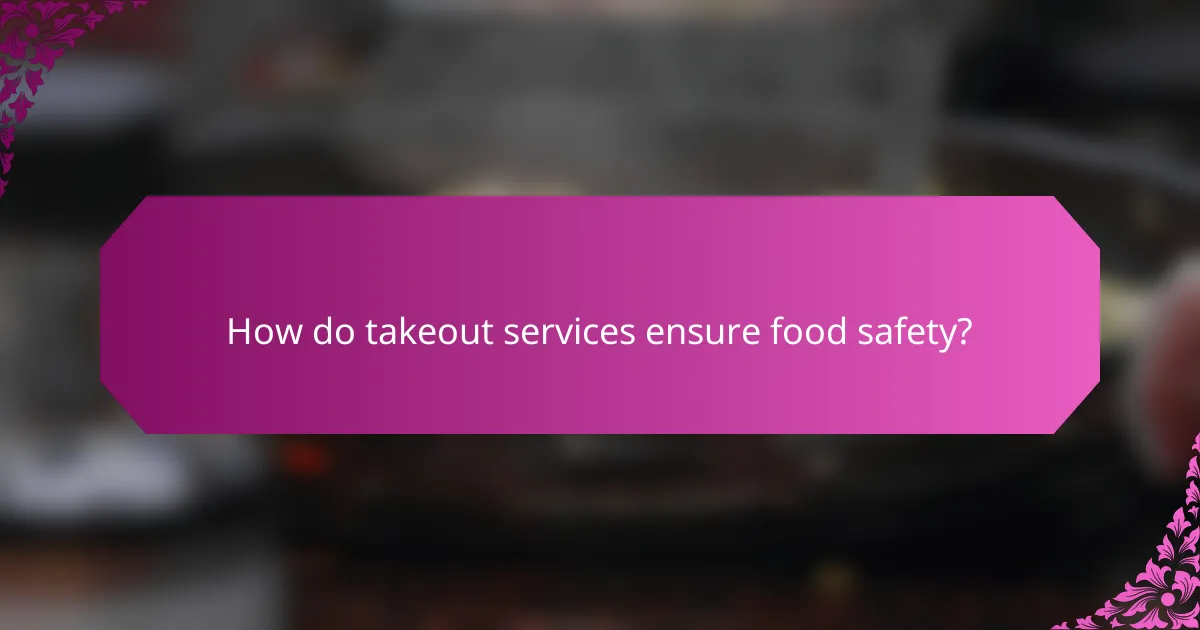 How do takeout services ensure food safety?