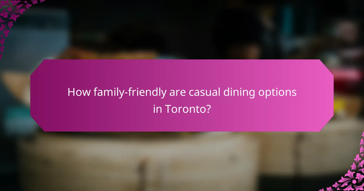 How family-friendly are casual dining options in Toronto?