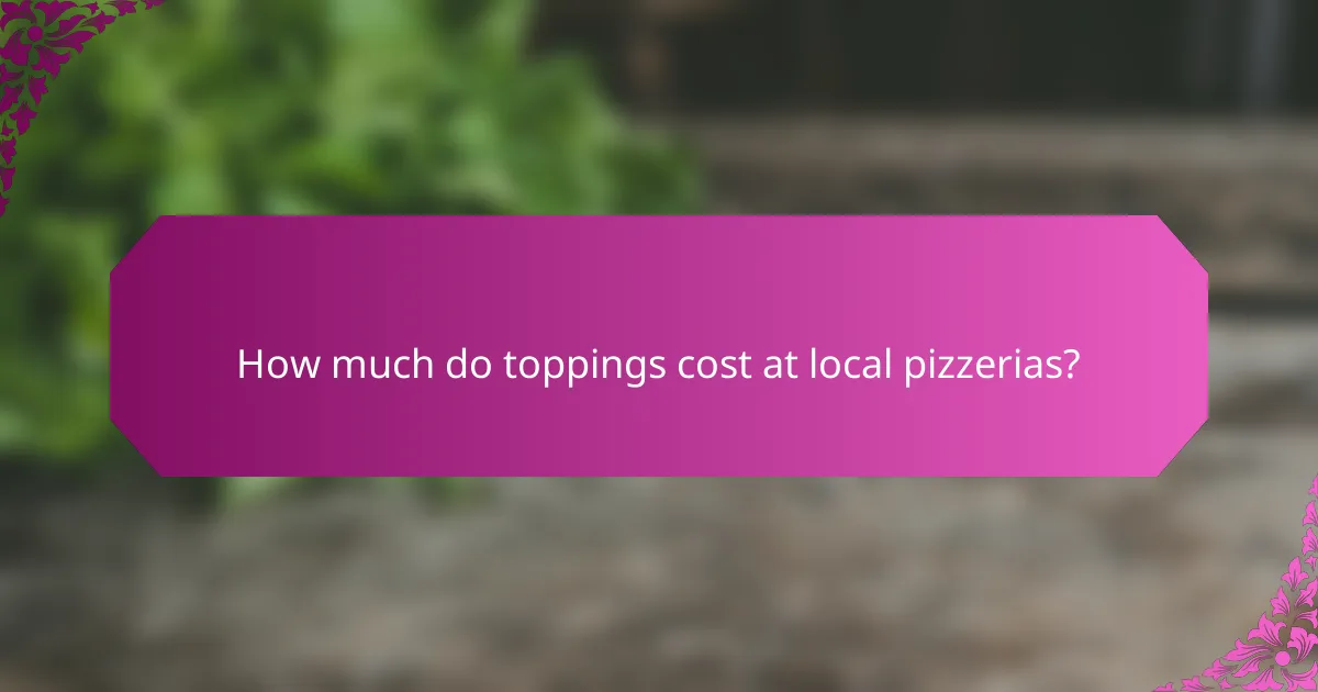 How much do toppings cost at local pizzerias?