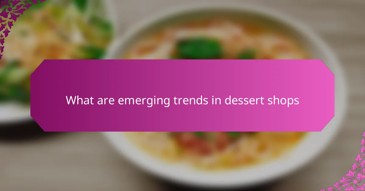 What are emerging trends in dessert shops