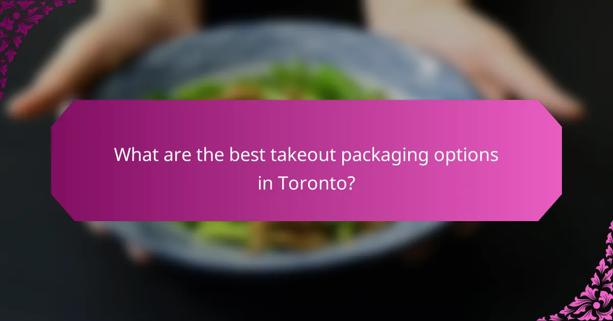 What are the best takeout packaging options in Toronto?