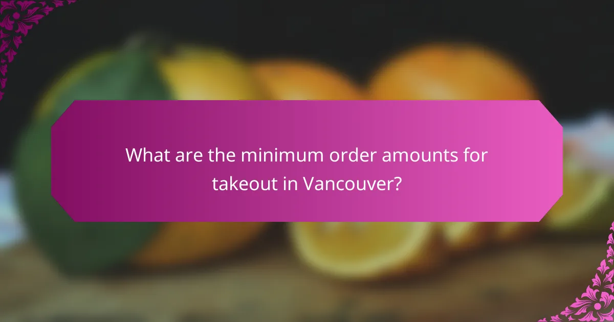 What are the minimum order amounts for takeout in Vancouver?