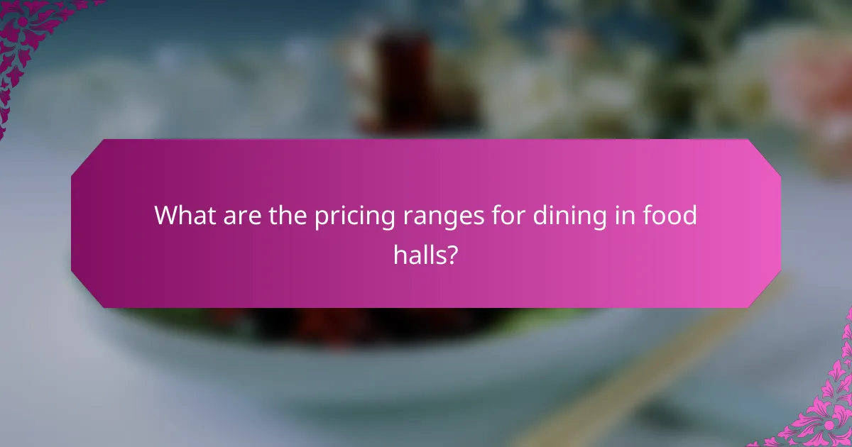 What are the pricing ranges for dining in food halls?