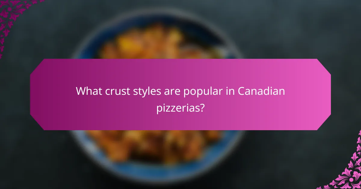 What crust styles are popular in Canadian pizzerias?