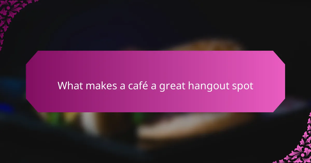 What makes a café a great hangout spot