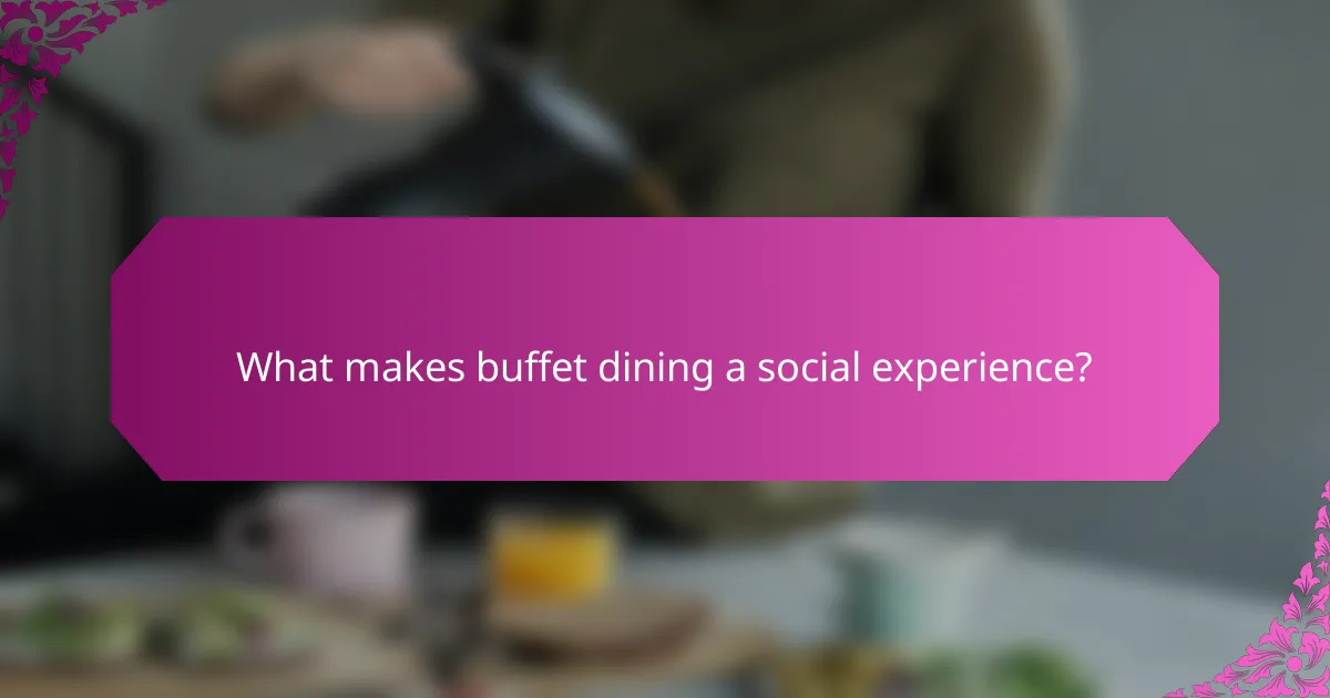 What makes buffet dining a social experience?
