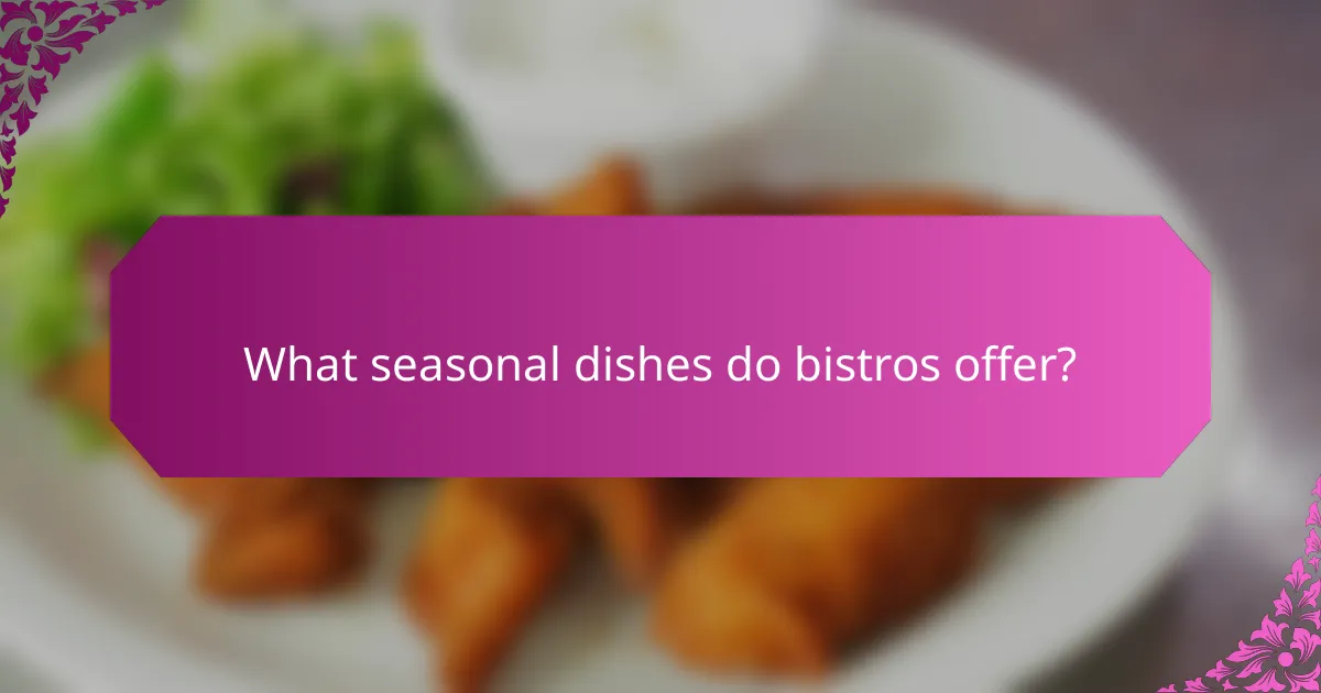 What seasonal dishes do bistros offer?