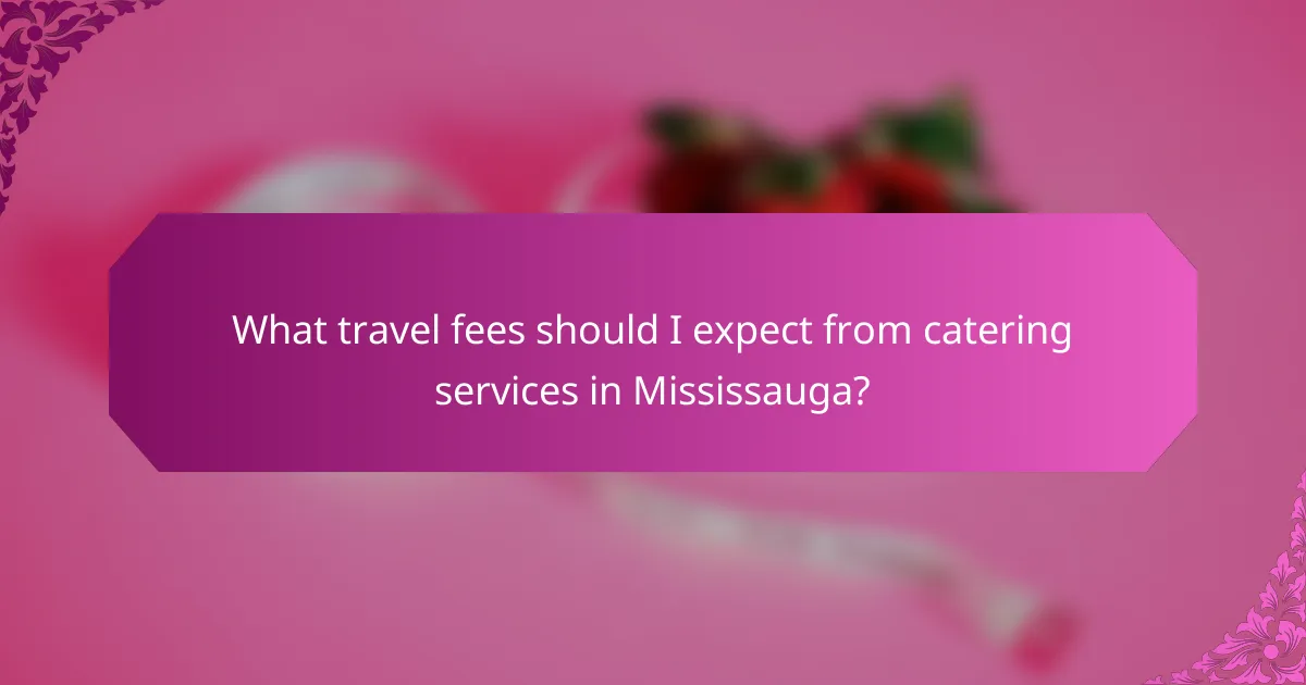 What travel fees should I expect from catering services in Mississauga?