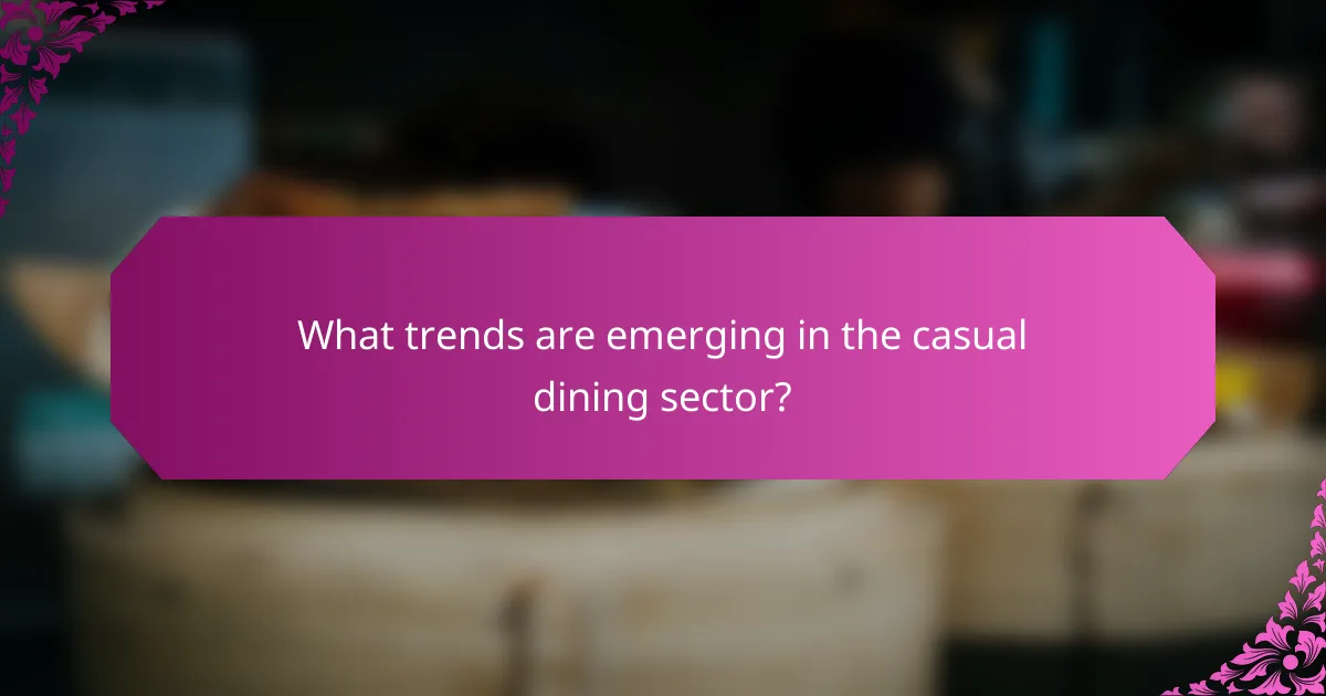 What trends are emerging in the casual dining sector?