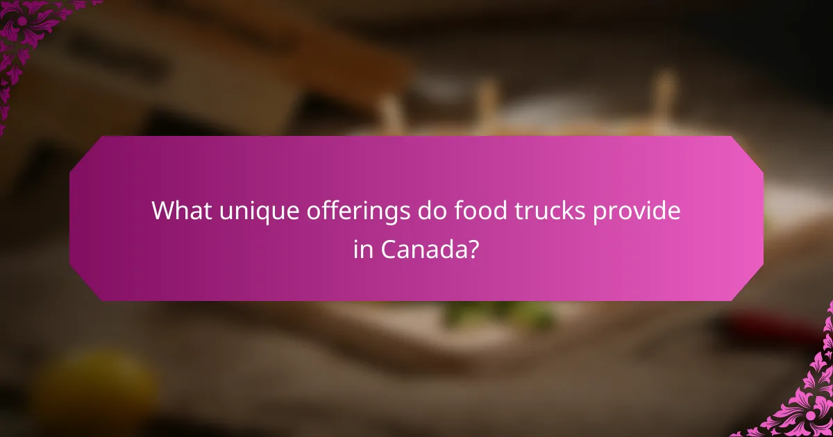 What unique offerings do food trucks provide in Canada?
