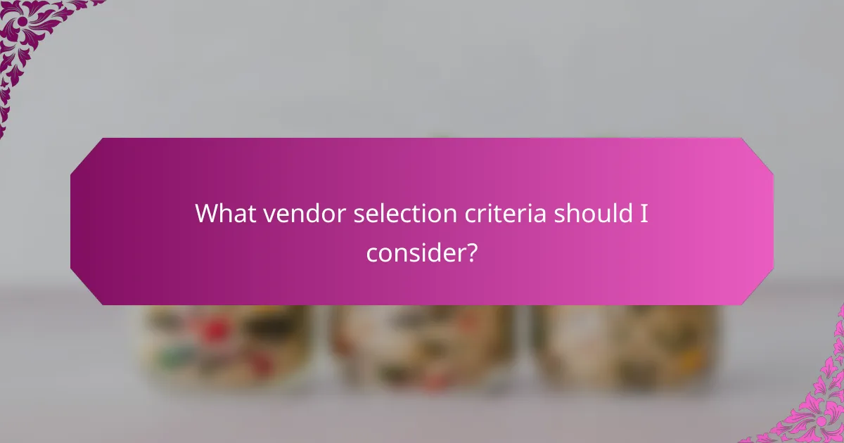 What vendor selection criteria should I consider?